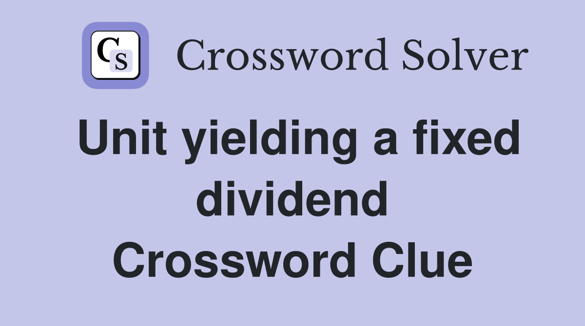 Unit yielding a fixed dividend Crossword Clue