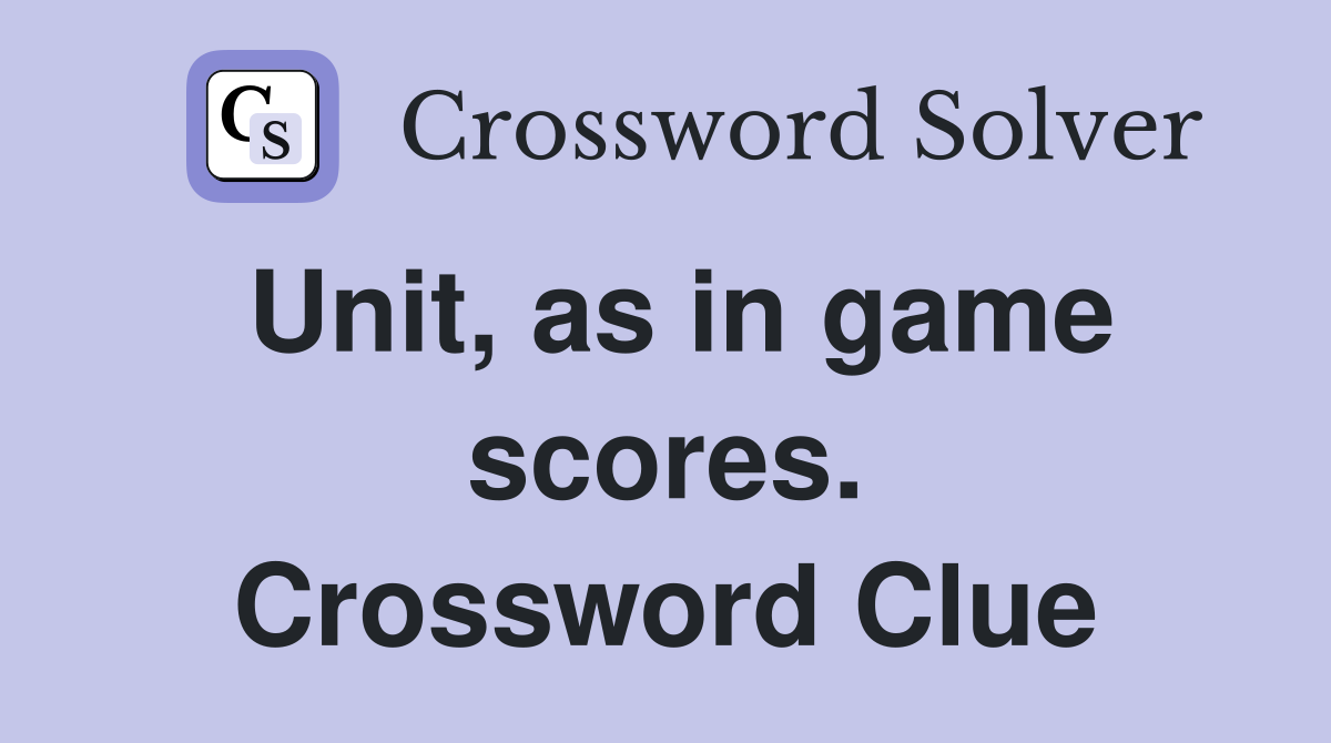 Unit, as in game scores. Crossword Clue