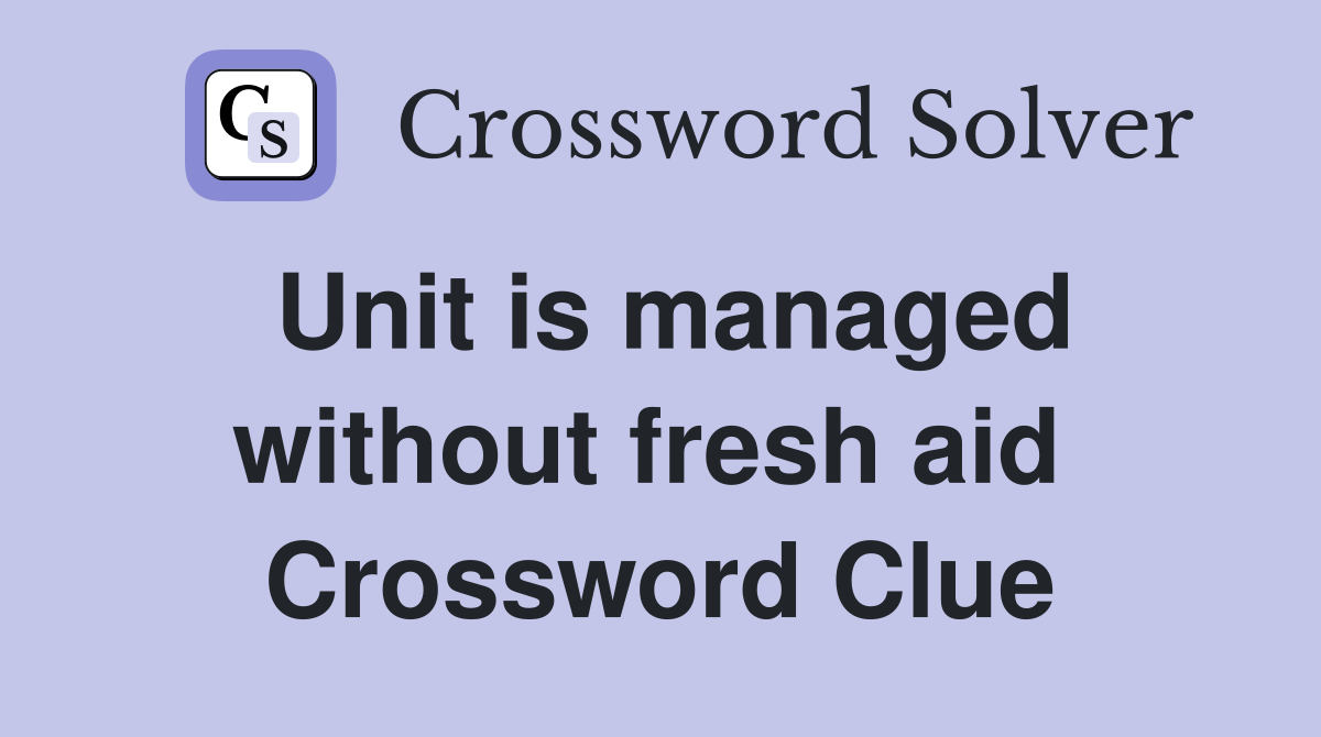 Unit is managed without fresh aid  Crossword Clue