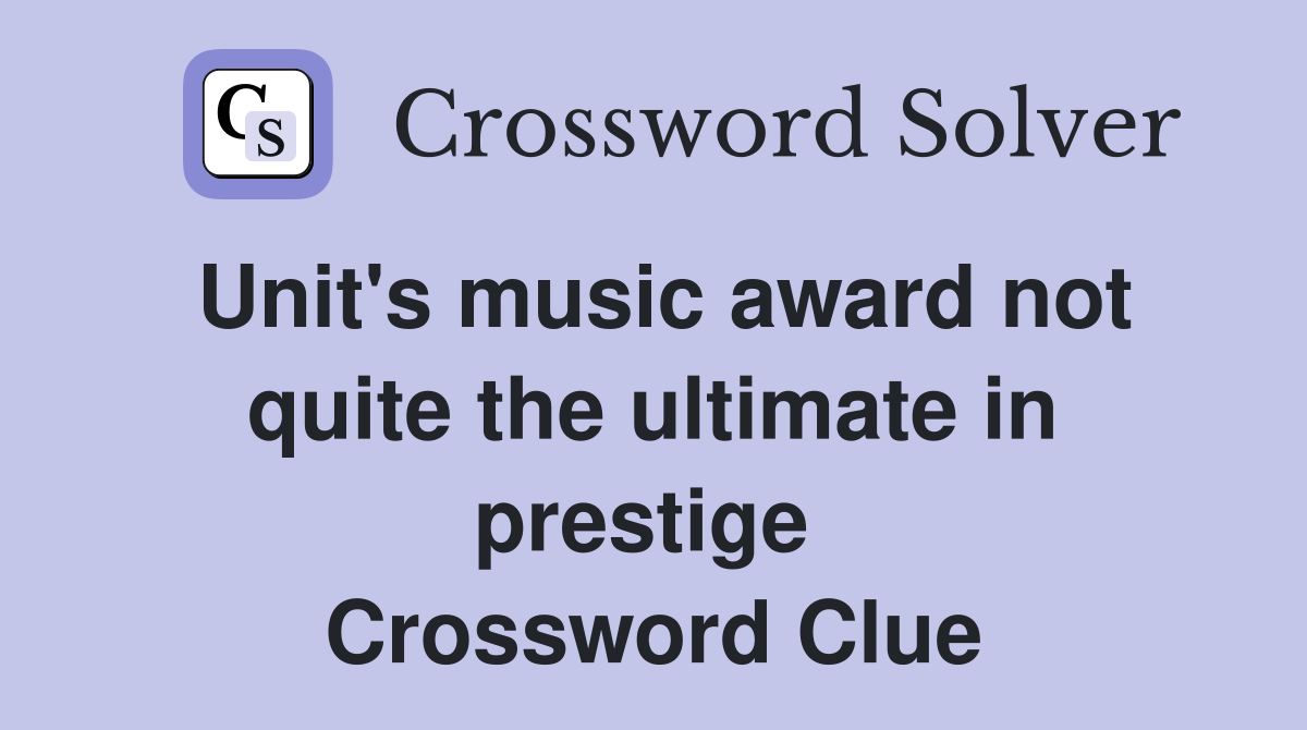 Unit's music award not quite the ultimate in prestige  Crossword Clue