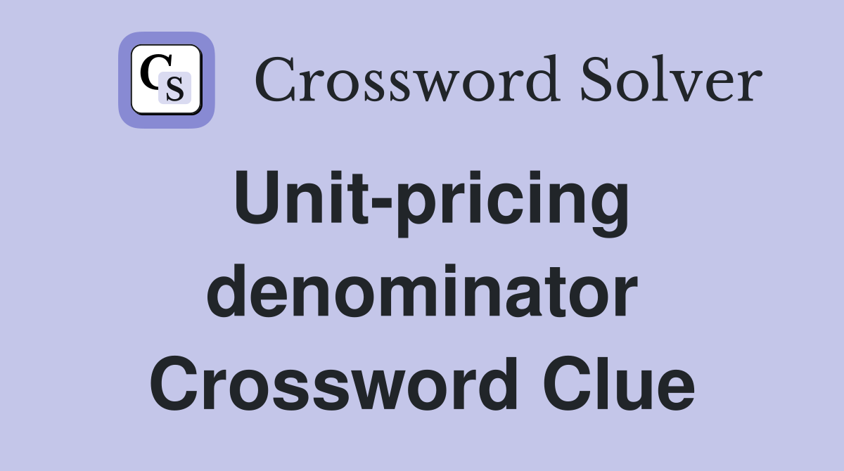 Unit-pricing denominator Crossword Clue
