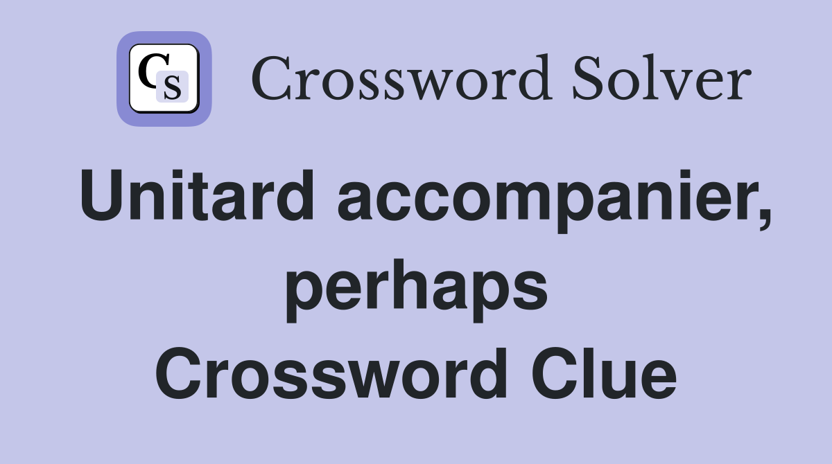 Unitard accompanier, perhaps Crossword Clue