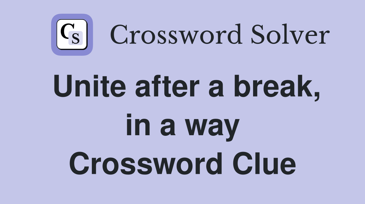 Unite after a break, in a way Crossword Clue