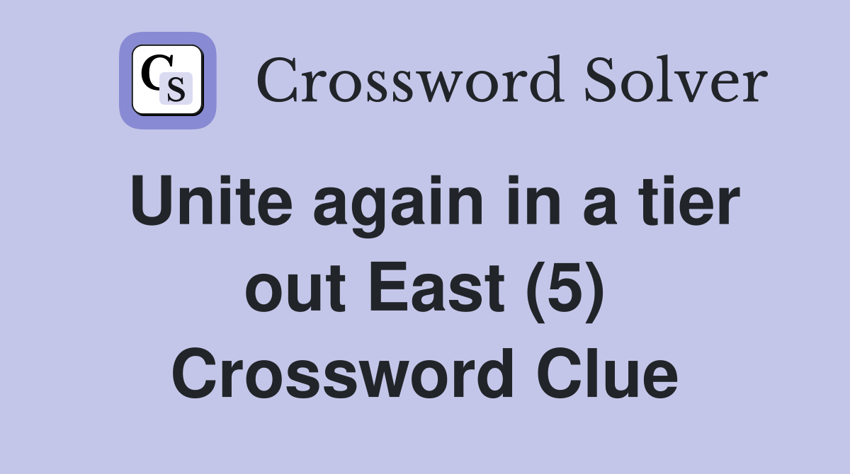 Unite again in a tier out East (5) Crossword Clue