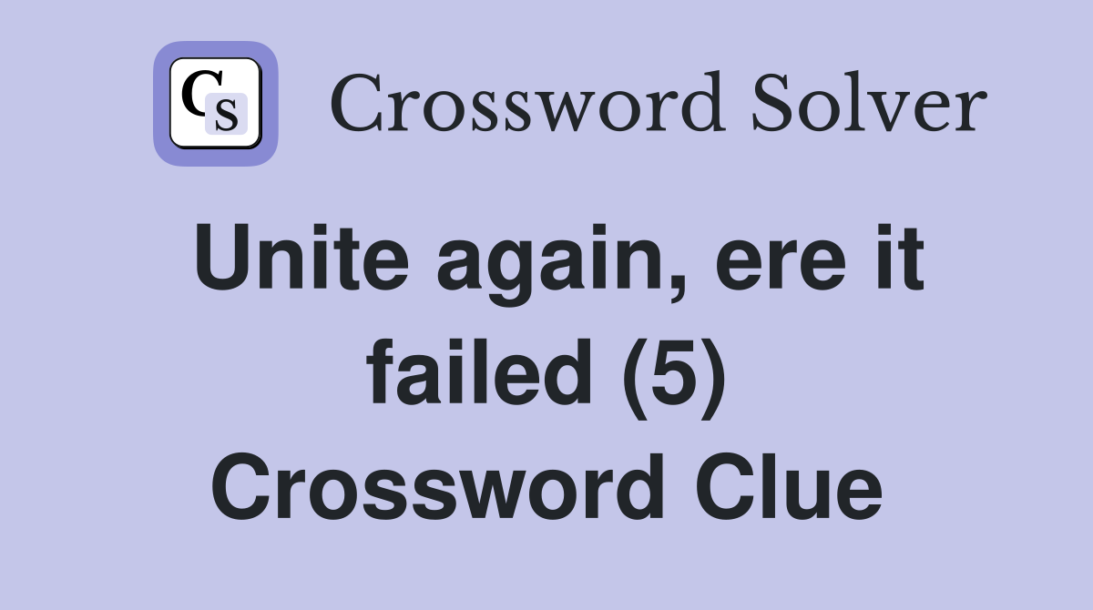 Unite again, ere it failed (5) Crossword Clue