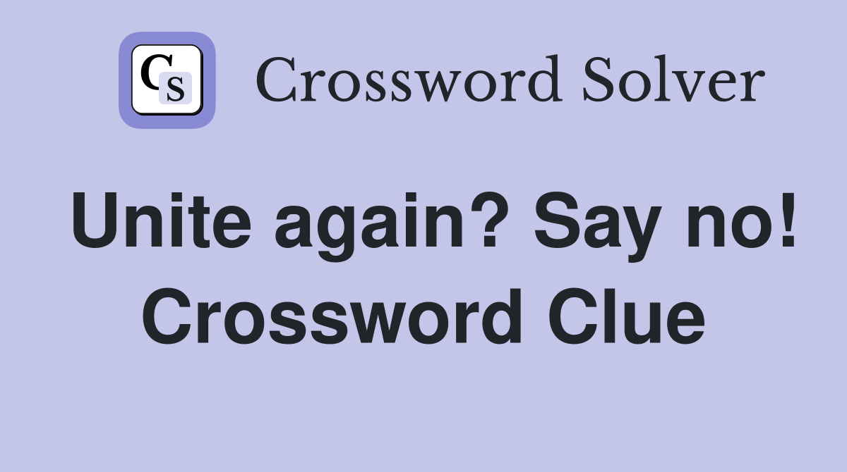 Unite again? Say no! Crossword Clue