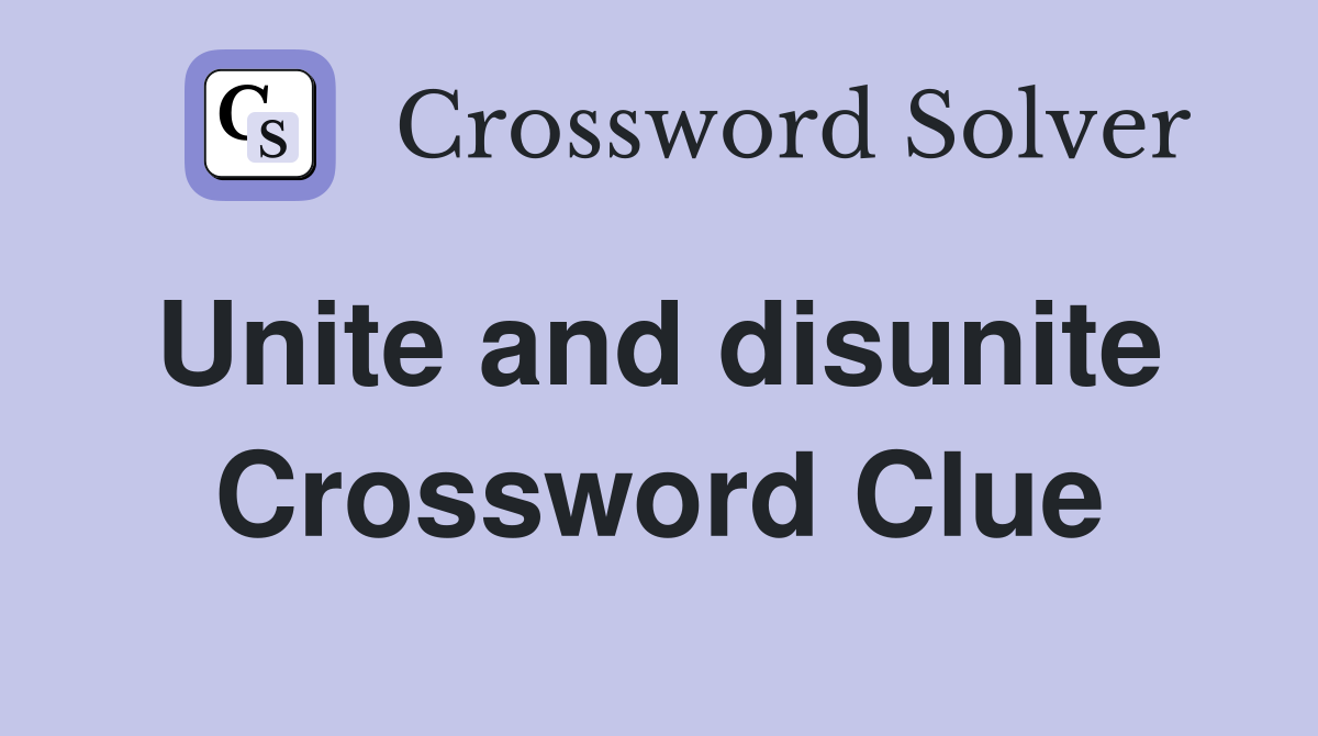 Unite and disunite  Crossword Clue