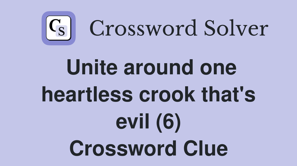 Unite around one heartless crook that's evil (6) Crossword Clue