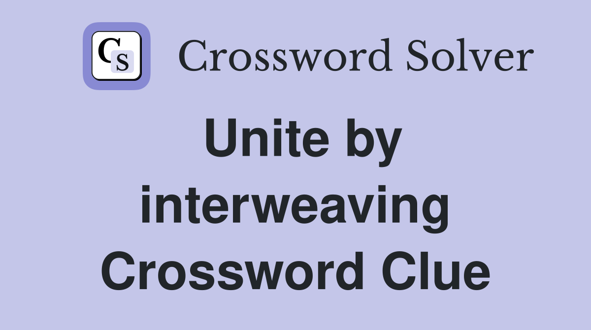 Unite by interweaving Crossword Clue