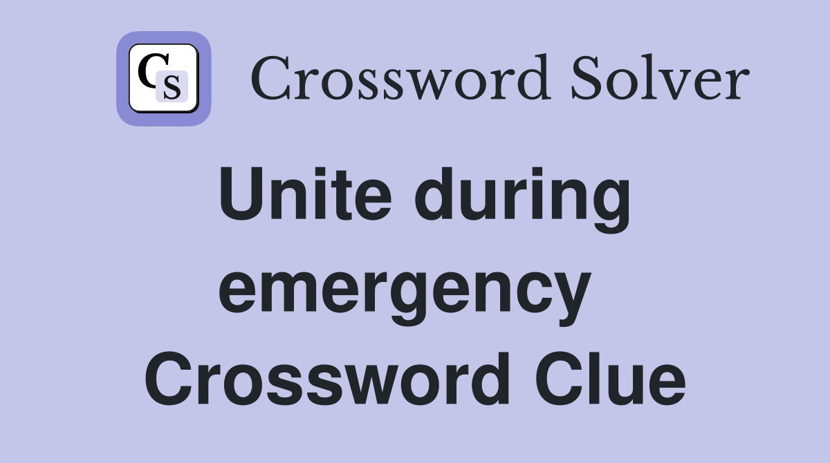 Unite during emergency  Crossword Clue