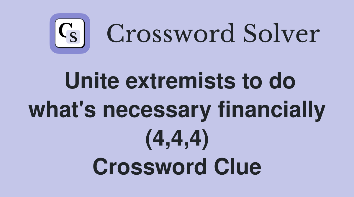 Unite extremists to do what's necessary financially (4,4,4) Crossword Clue