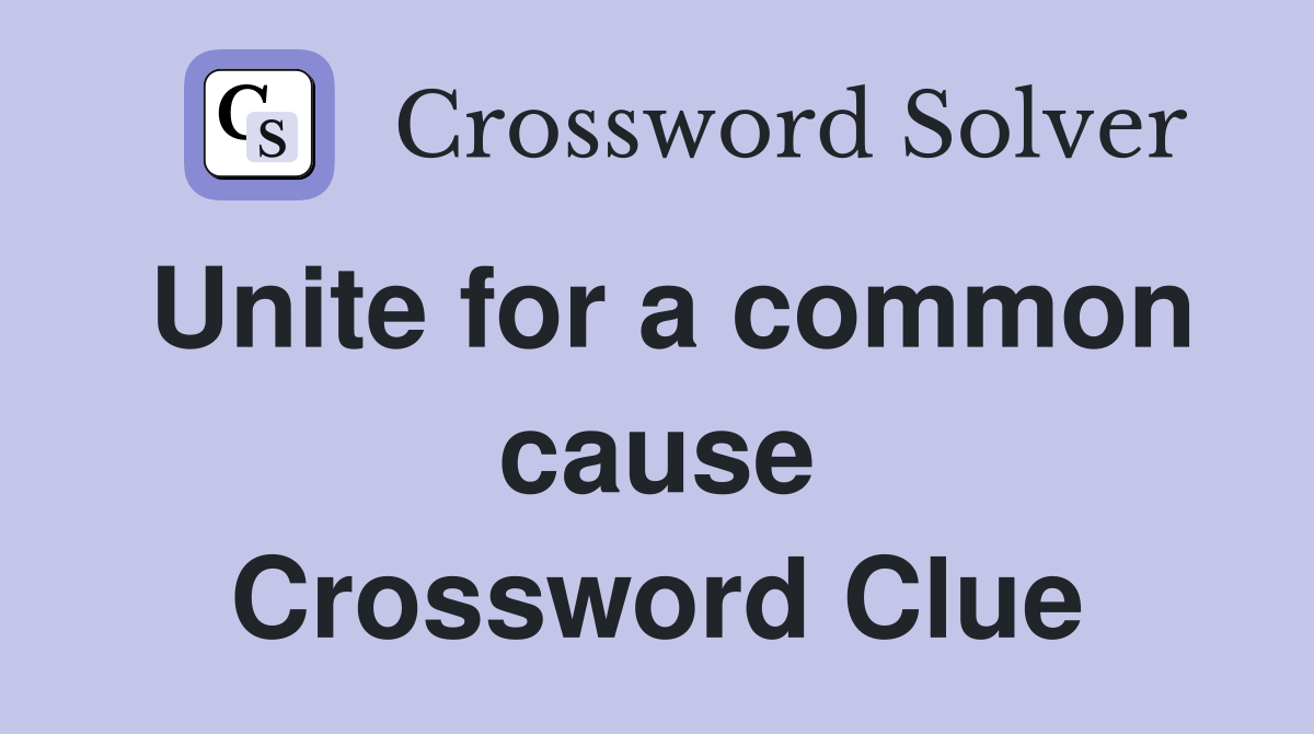 Unite for a common cause Crossword Clue