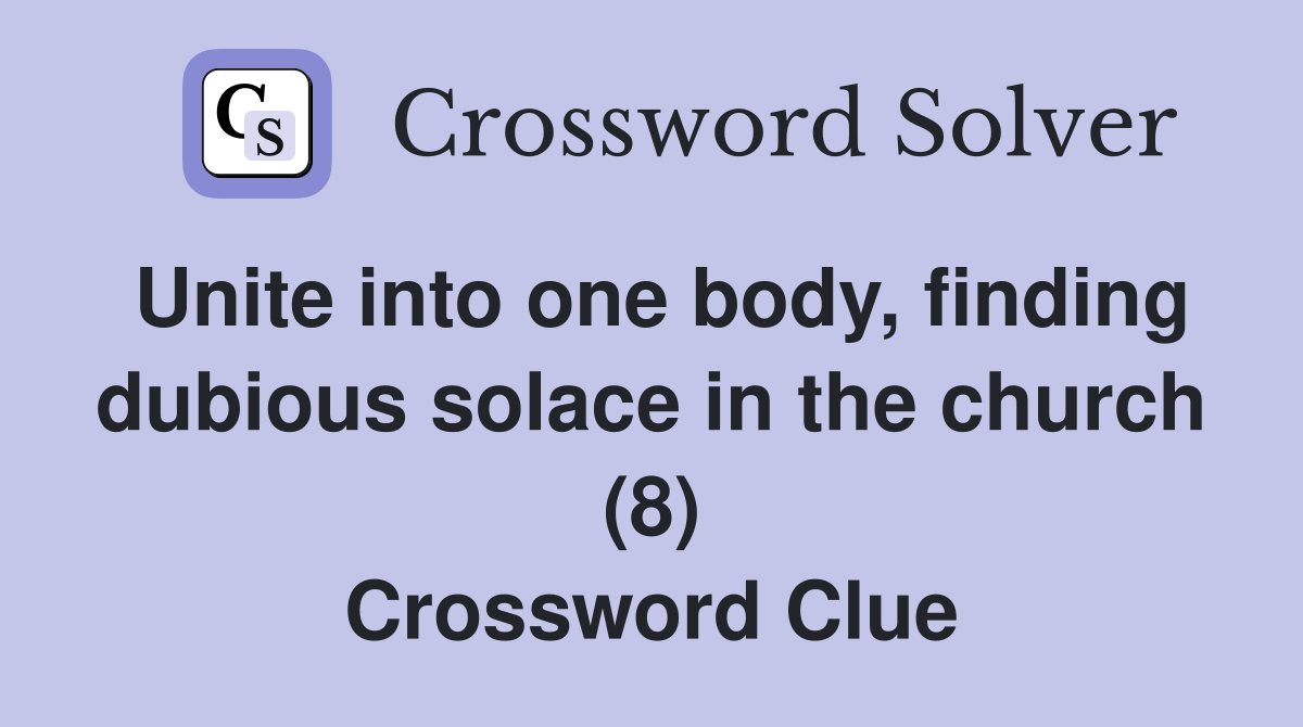 Unite into one body, finding dubious solace in the church (8) Crossword Clue