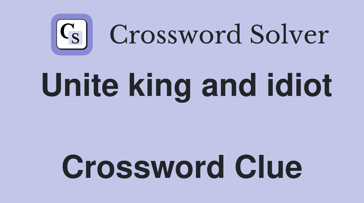 Unite king and idiot  Crossword Clue