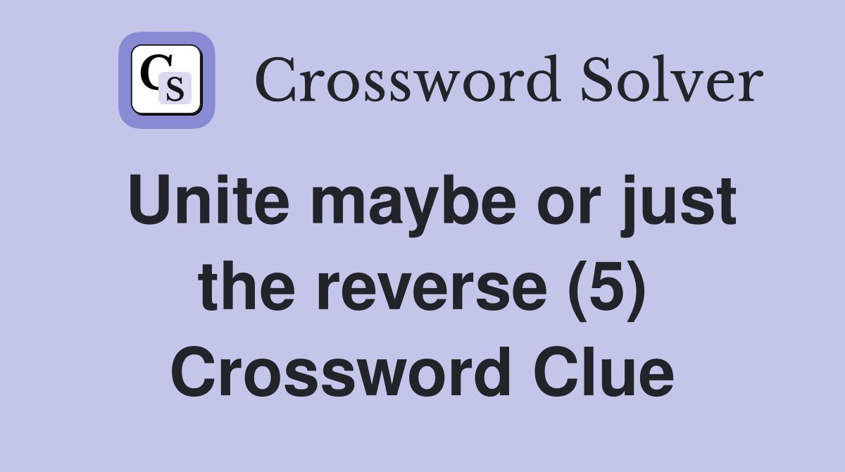 Unite maybe or just the reverse (5) Crossword Clue
