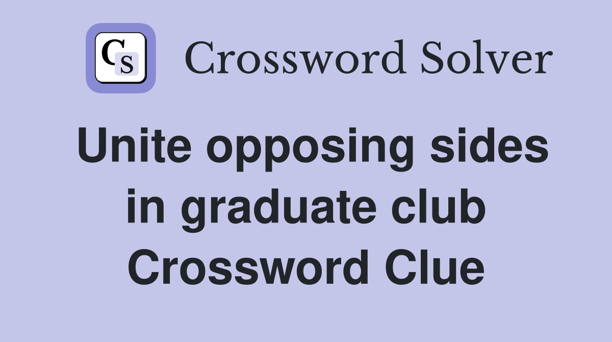 Unite opposing sides in graduate club Crossword Clue