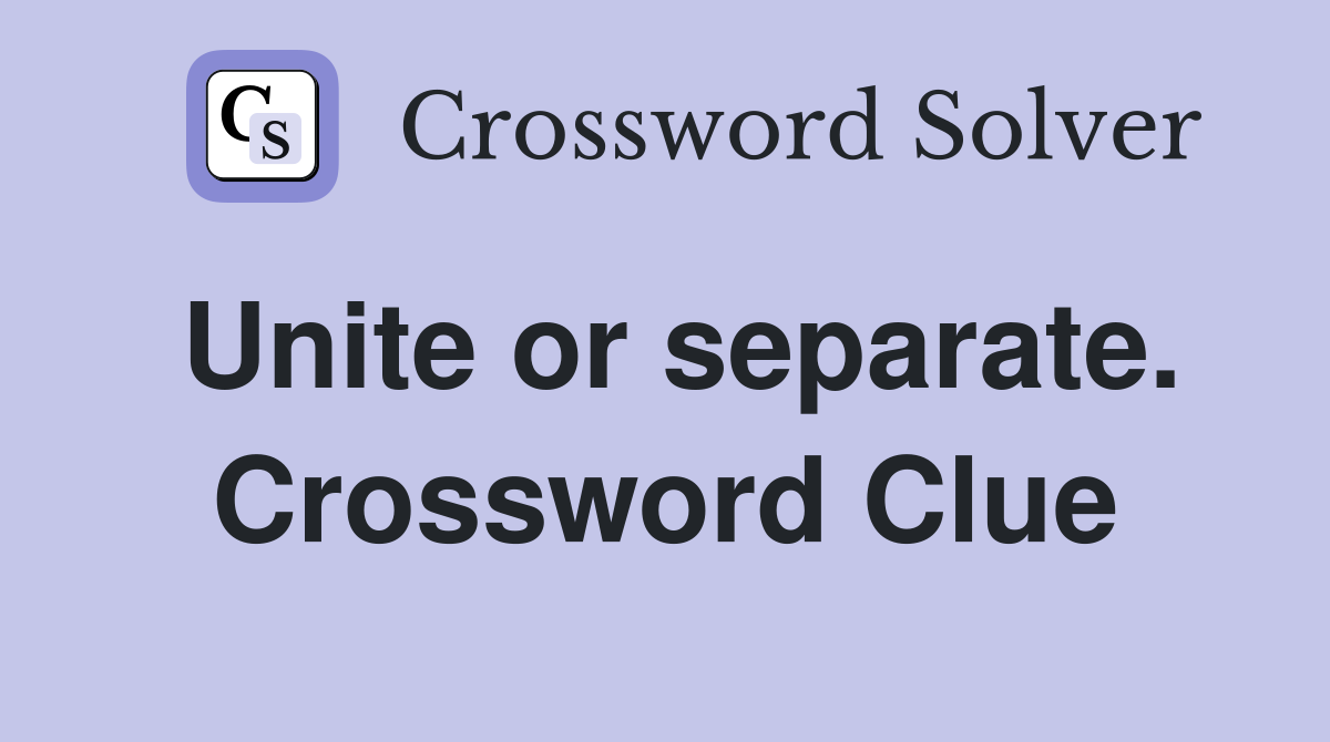 Unite or separate. Crossword Clue