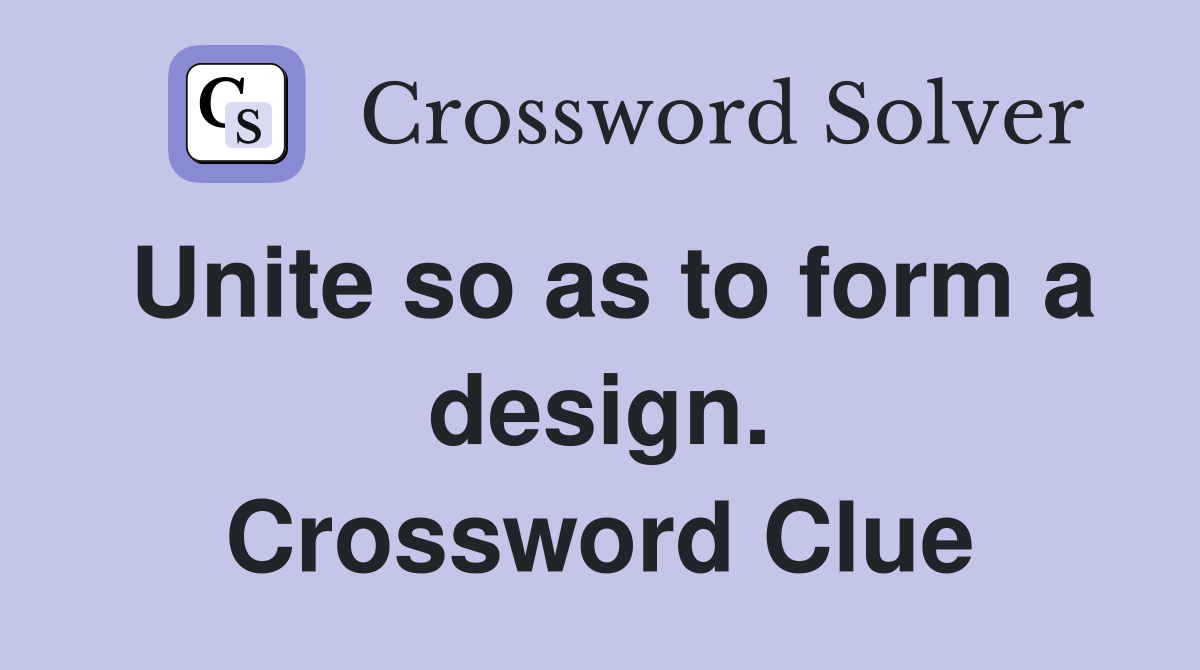 Unite so as to form a design. Crossword Clue