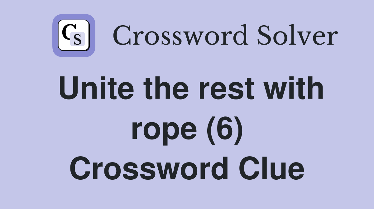 Unite the rest with rope (6) Crossword Clue