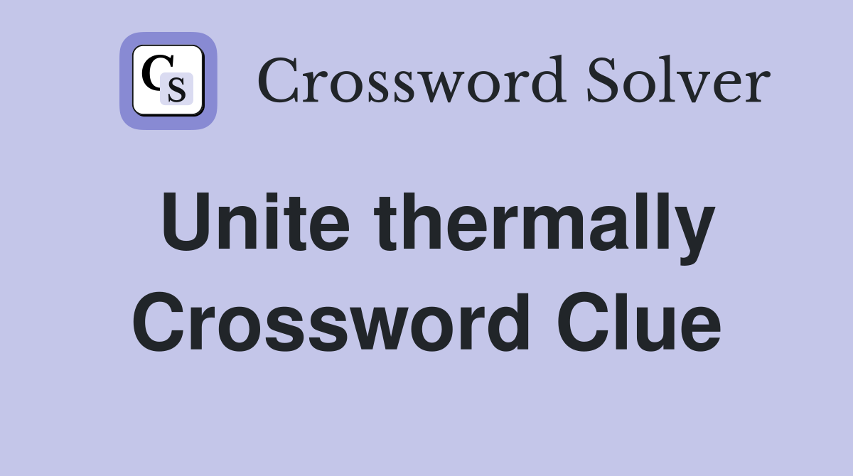 Unite thermally Crossword Clue