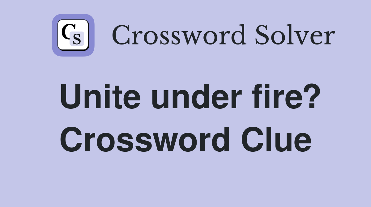 Unite under fire? Crossword Clue