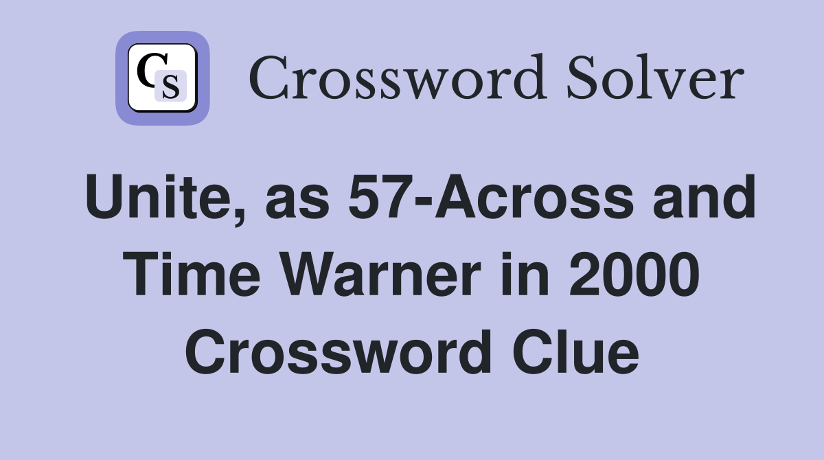 Unite, as 57-Across and Time Warner in 2000 Crossword Clue