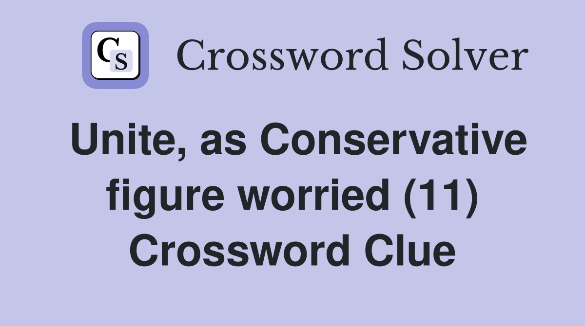 Unite, as Conservative figure worried (11) Crossword Clue