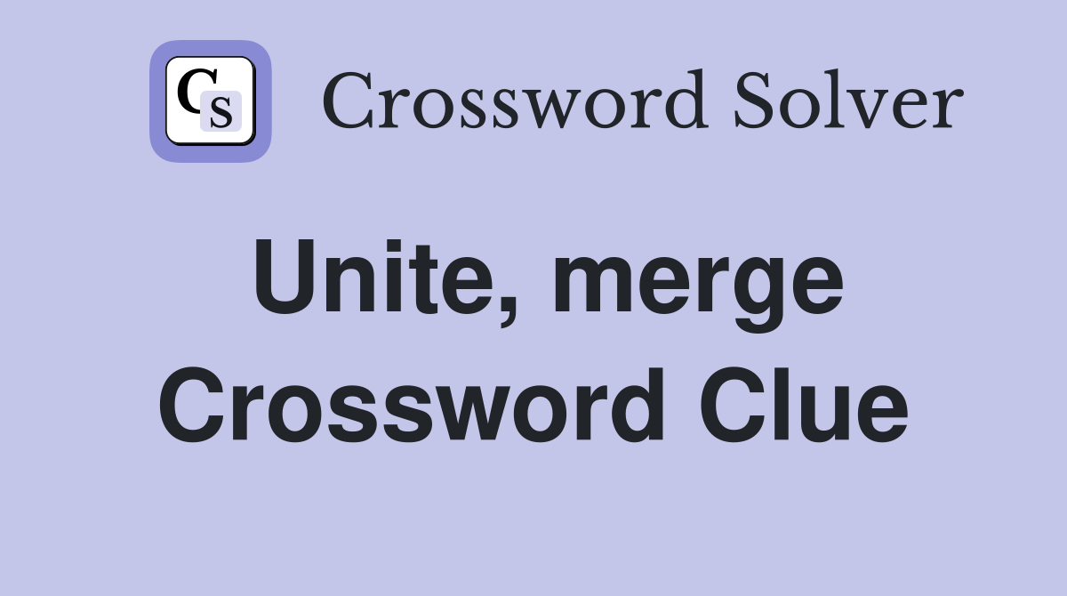 Unite, merge Crossword Clue
