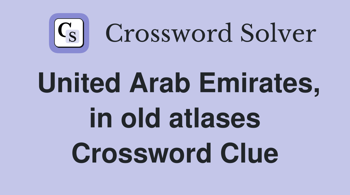 United Arab Emirates, in old atlases Crossword Clue