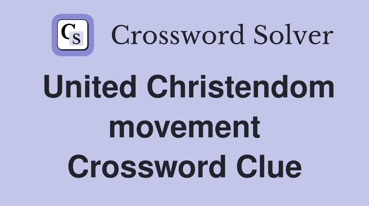 United Christendom movement Crossword Clue