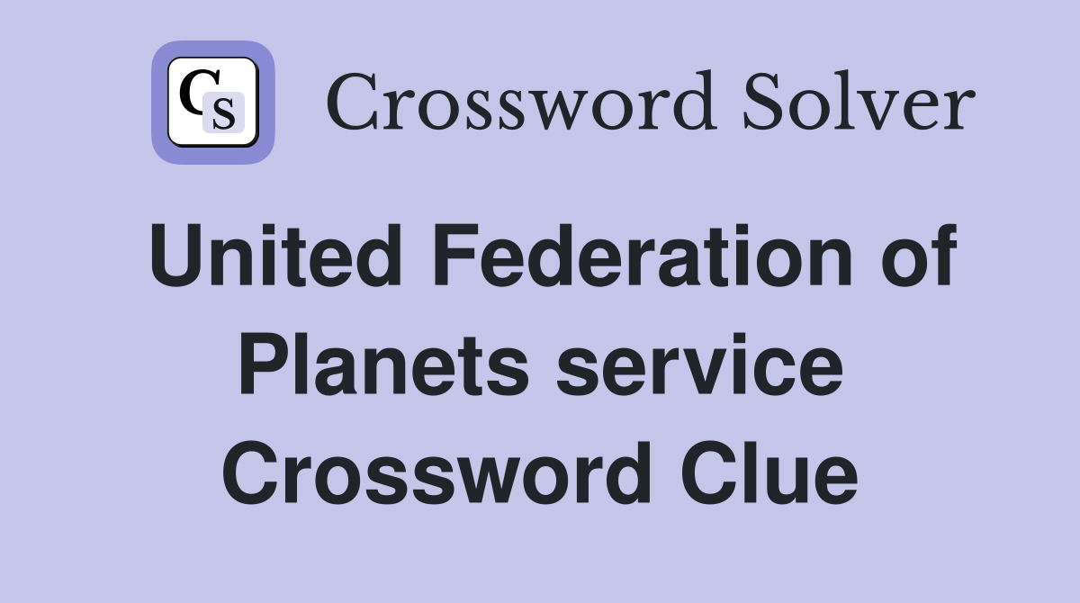 United Federation of Planets service Crossword Clue