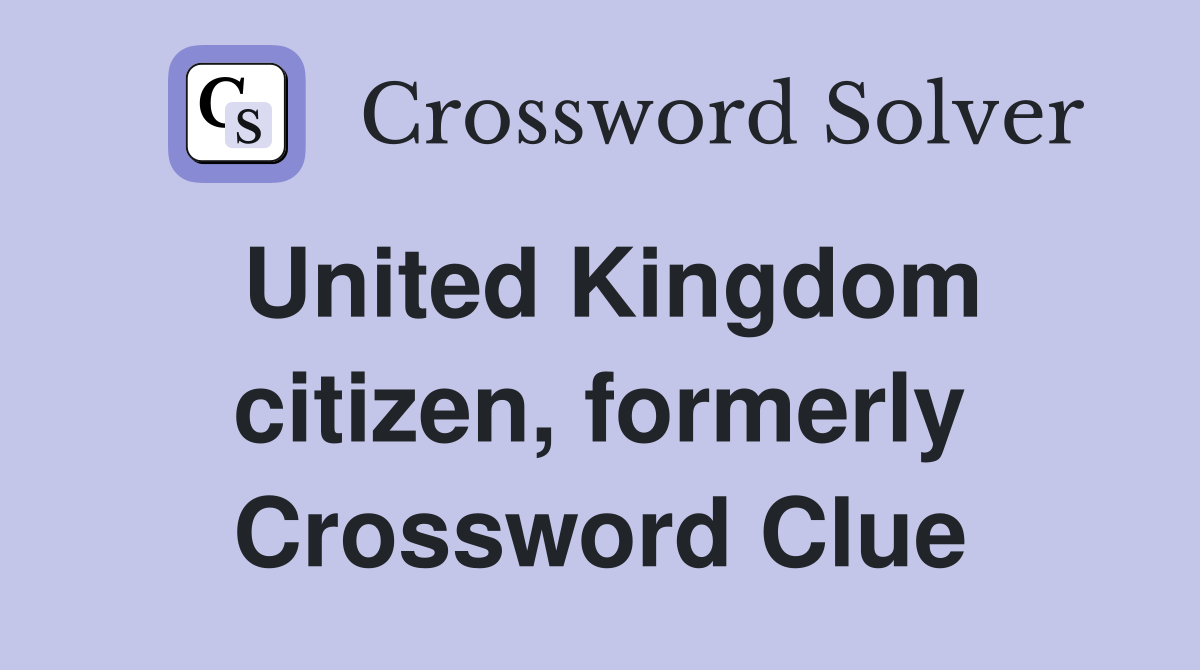 United Kingdom citizen, formerly Crossword Clue