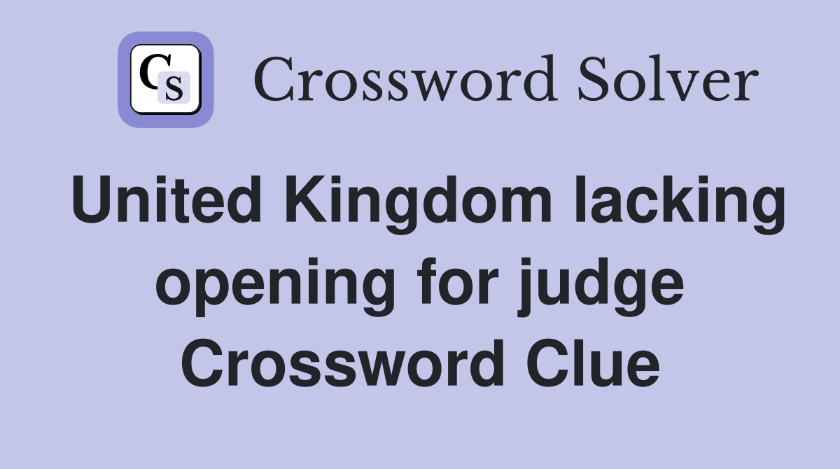 United Kingdom lacking opening for judge Crossword Clue