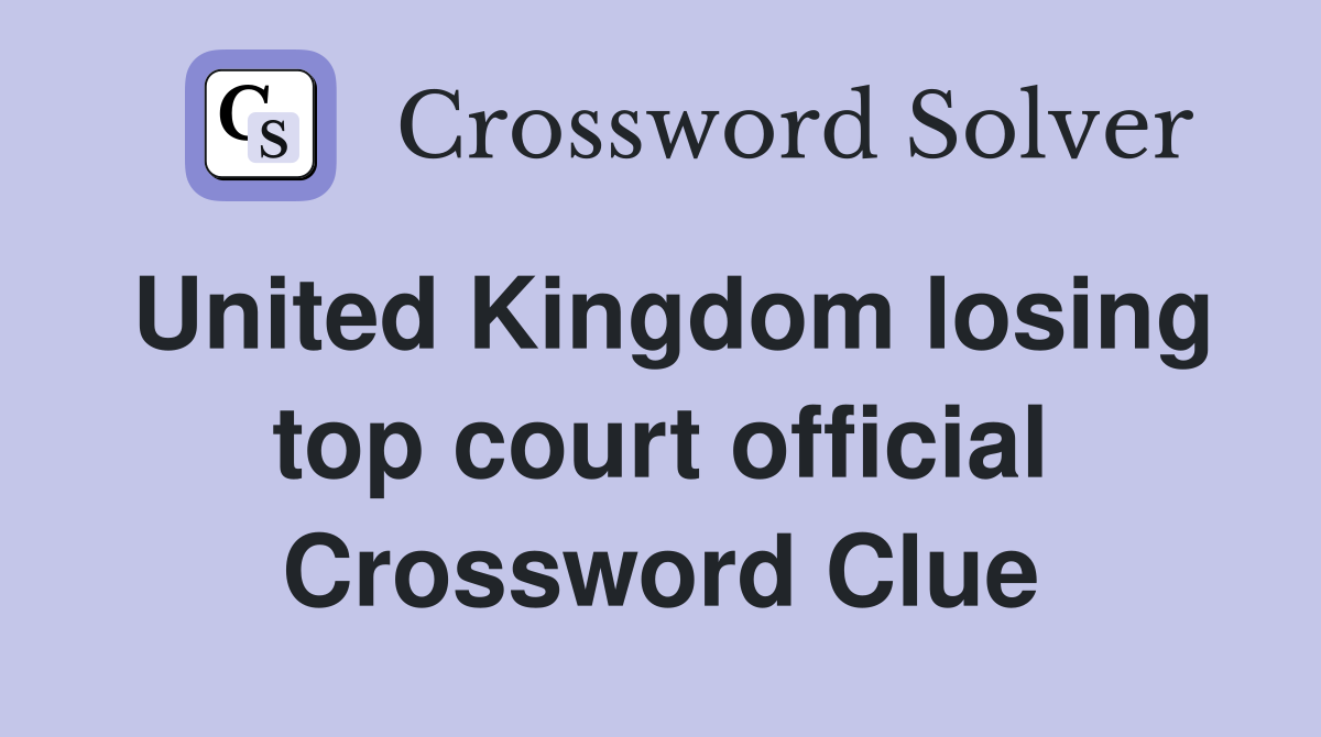 United Kingdom losing top court official Crossword Clue