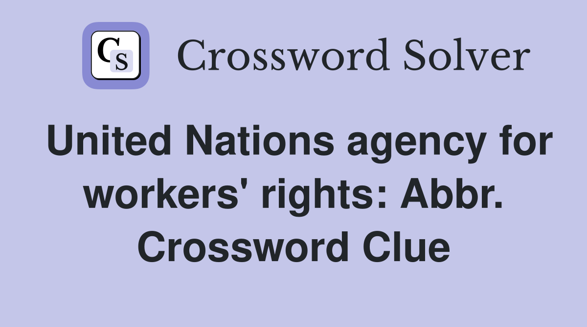 United Nations agency for workers' rights: Abbr. Crossword Clue