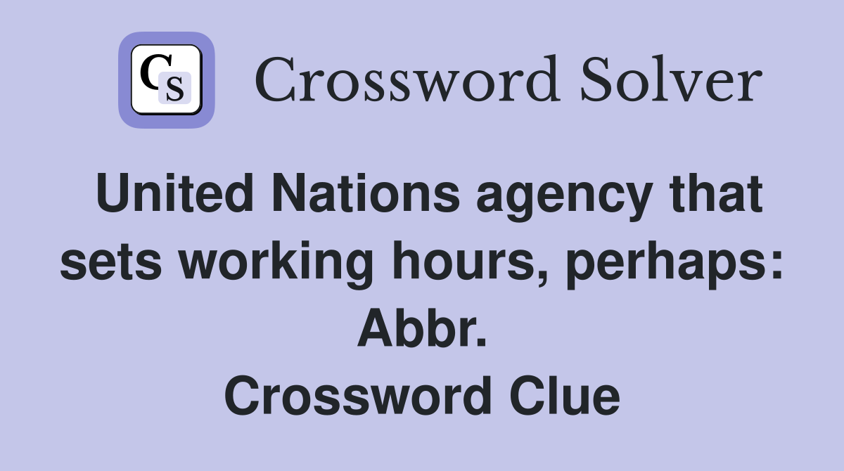 United Nations agency that sets working hours, perhaps: Abbr. Crossword Clue