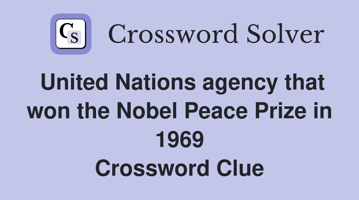 United Nations agency that won the Nobel Peace Prize in 1969 Crossword Clue
