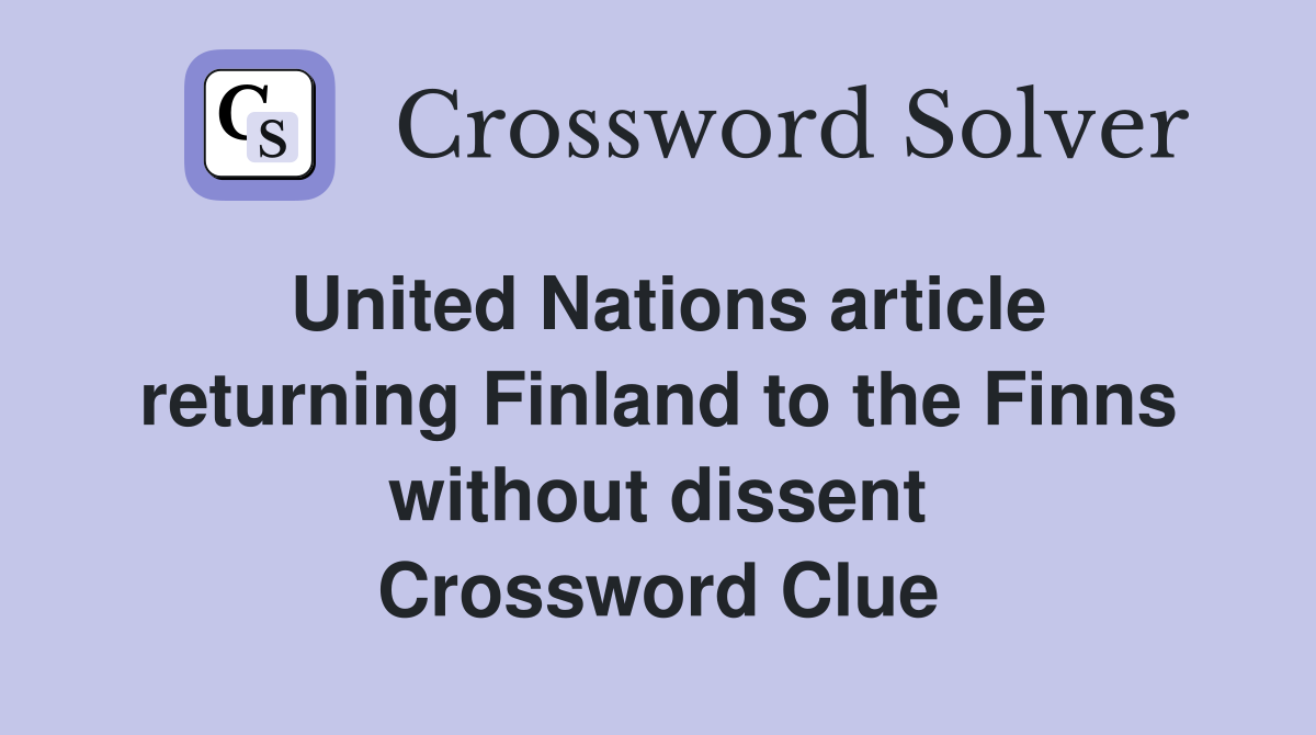 United Nations article returning Finland to the Finns without dissent Crossword Clue