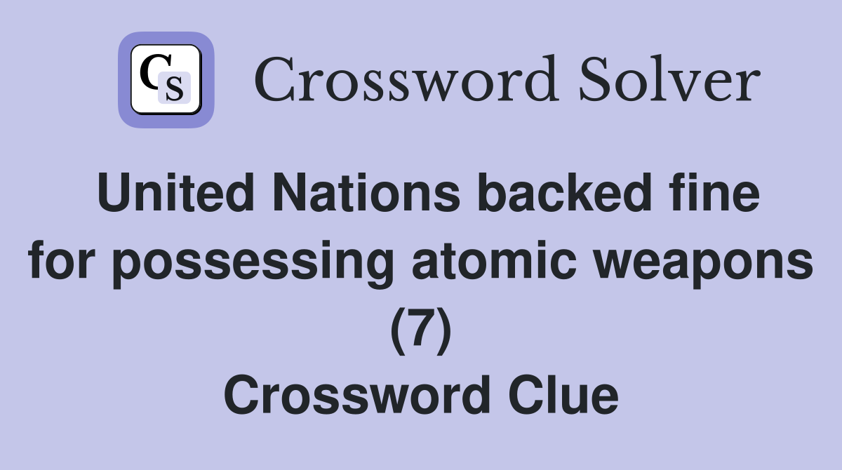United Nations backed fine for possessing atomic weapons (7) Crossword Clue