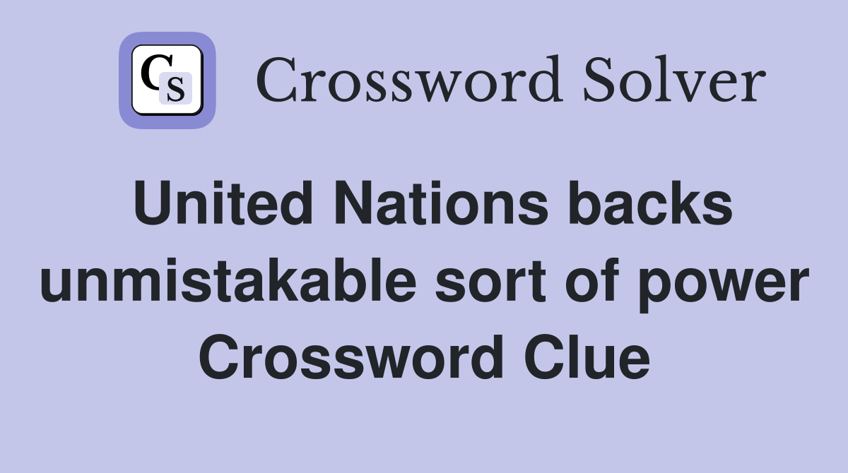 United Nations backs unmistakable sort of power Crossword Clue