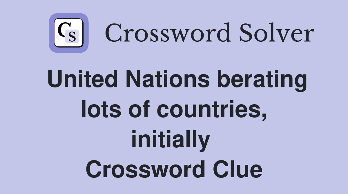 United Nations berating lots of countries, initially  Crossword Clue