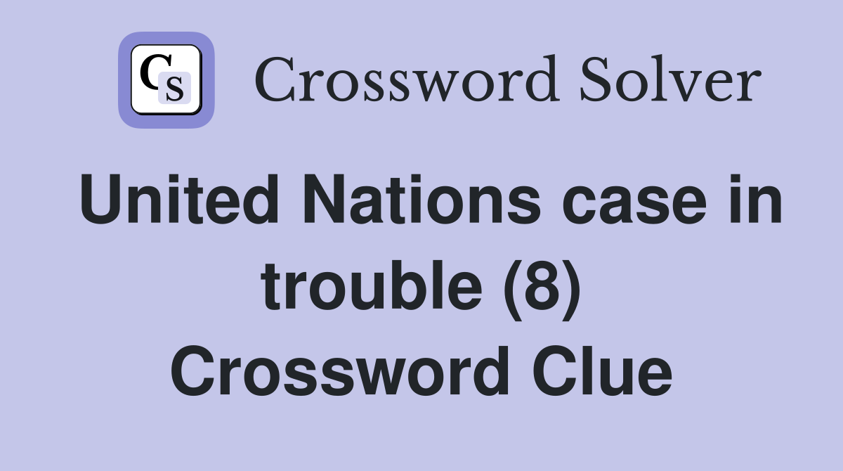 United Nations case in trouble (8) Crossword Clue