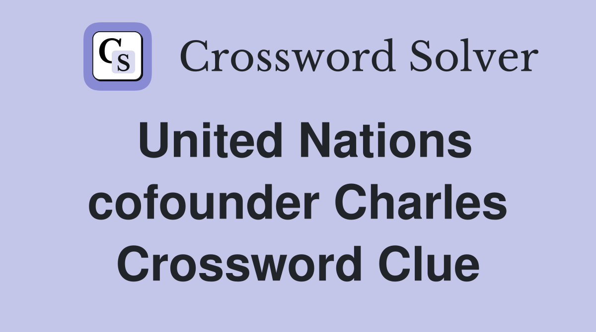 United Nations cofounder Charles Crossword Clue