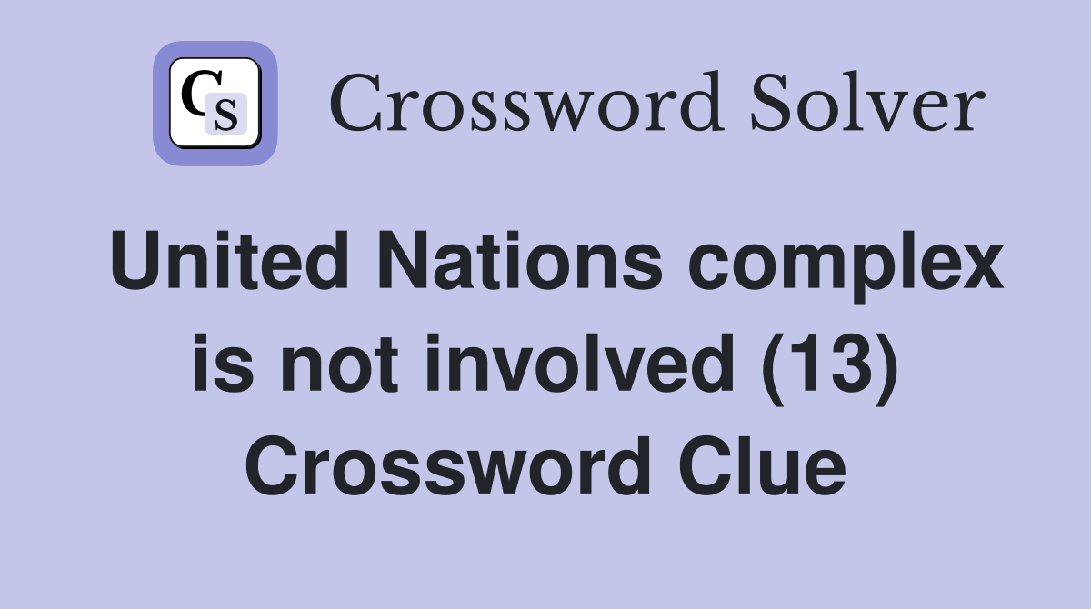 United Nations complex is not involved (13) Crossword Clue