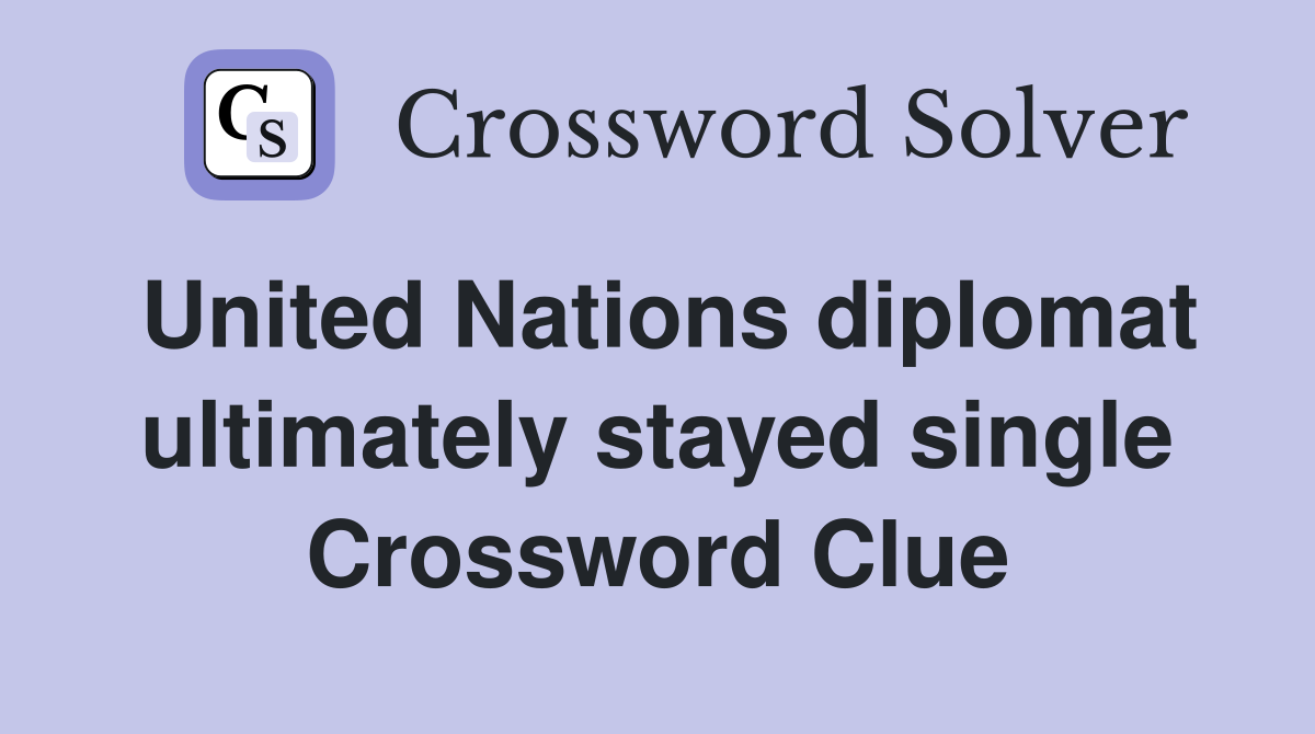 United Nations diplomat ultimately stayed single Crossword Clue