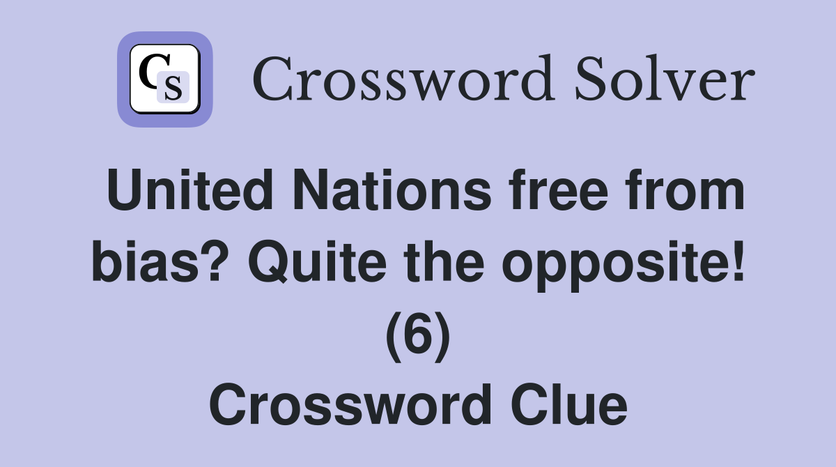 United Nations free from bias? Quite the opposite! (6) Crossword Clue