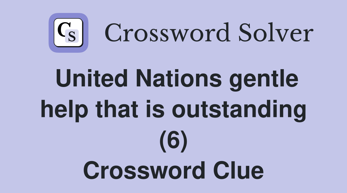 United Nations gentle help that is outstanding (6) Crossword Clue