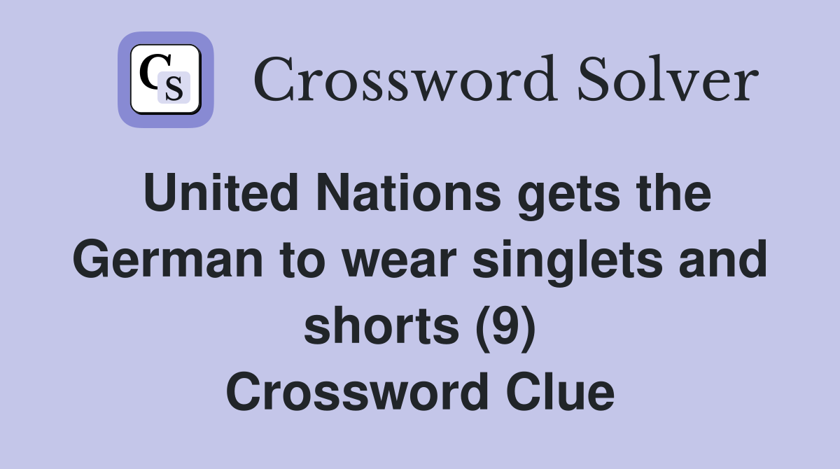 United Nations gets the German to wear singlets and shorts (9) Crossword Clue