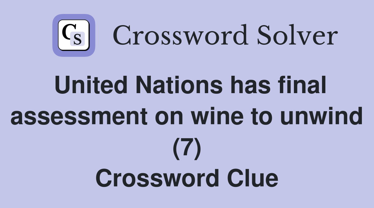 United Nations has final assessment on wine to unwind (7) Crossword Clue