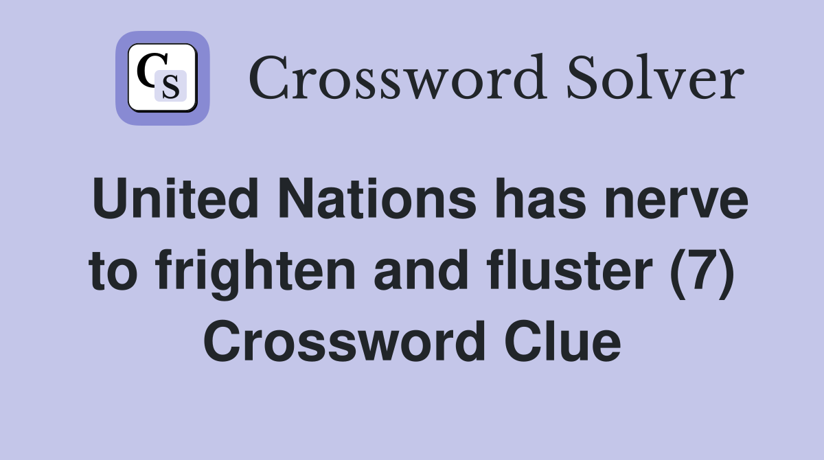 United Nations has nerve to frighten and fluster (7) Crossword Clue
